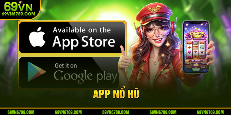 App Nổ Hũ - Tiện Lợi, Hấp Dẫn, Trải Nghiệm Bùng Nổ