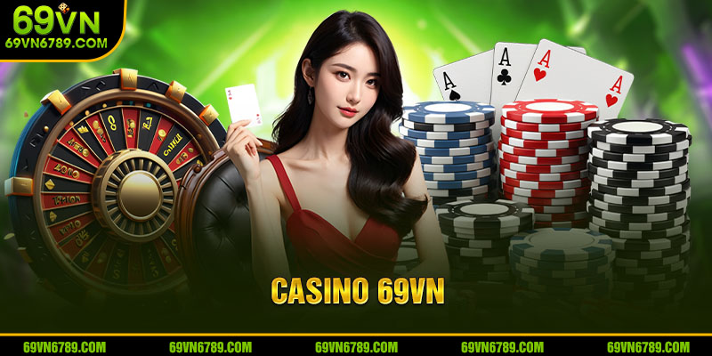 Casino 69VN - Sòng Bạc Đẳng Cấp Thượng Lưu Cho Người Việt