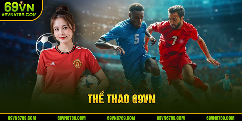 Thể Thao 69VN - Sảnh Bet Có Tỷ Lệ Cược Hấp Dẫn Bậc Nhất