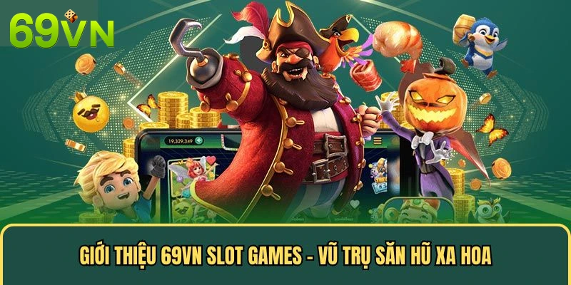 Giới thiệu 69VN slot games - Vũ trụ săn hũ xa hoa