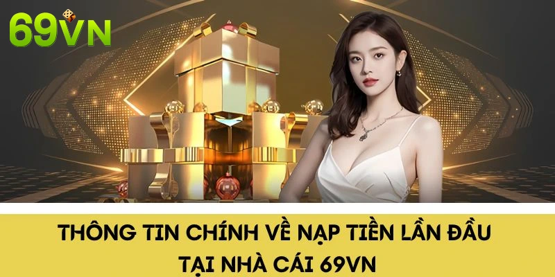 Thông tin chính về Nạp tiền lần đầu tại nhà cái