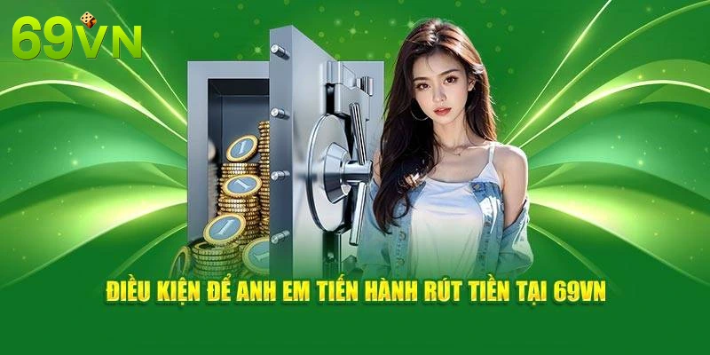 Điều kiện rút tiền 69VN áp dụng riêng biệt nhằm đảm bảo mọi quyền lợi 