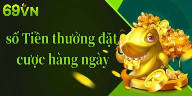 Khuyến mãi 69VN tính thưởng dựa trên số tiền cược mỗi ngày