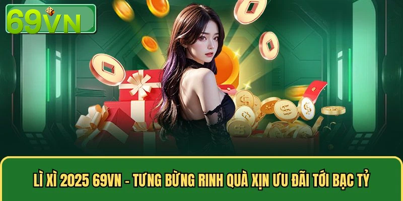 Lì Xì 2025 Tại 69VN – Tưng Bừng Rinh Quà Xịn Đầu Năm