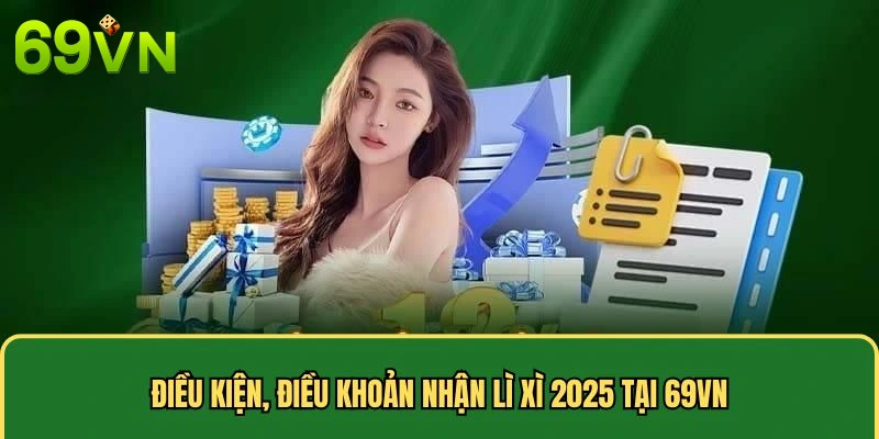 Điều kiện, điều khoản nhận lì xì 2025 tại 69VN