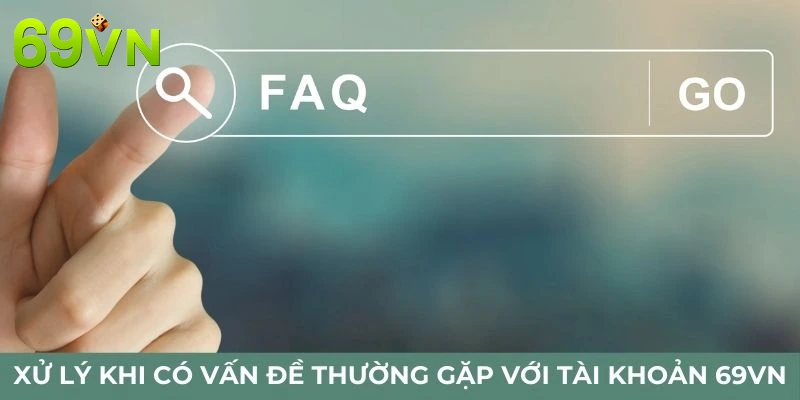 Xử lý khi có vấn đề thường gặp với tài khoản 69VN