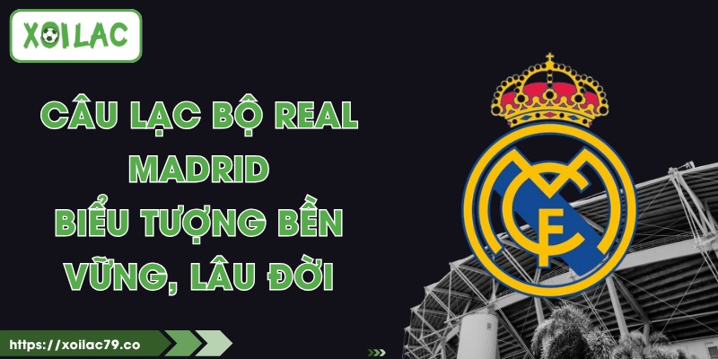 Câu Lạc Bộ Real Madrid - Biểu Tượng Bền Vững, Lâu Đời 1 Câu Lạc Bộ Real Madrid - Biểu Tượng Bền Vững, Lâu Đời